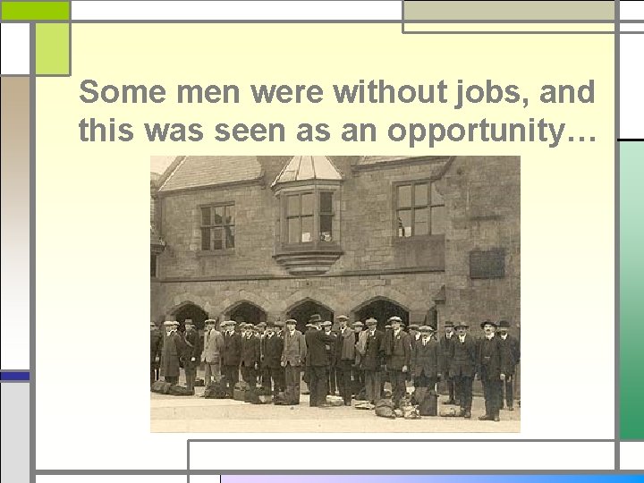 Some men were without jobs, and this was seen as an opportunity… 