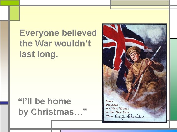 Everyone believed the War wouldn’t last long. “I’ll be home by Christmas…” 
