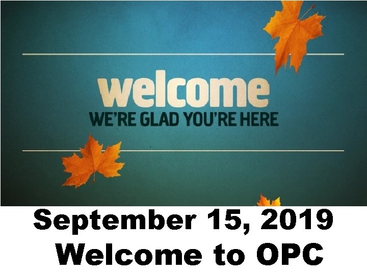 September 15, 2019 Welcome to OPC 