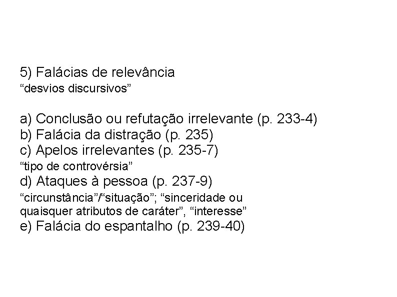 5) Falácias de relevância “desvios discursivos” a) Conclusão ou refutação irrelevante (p. 233 -4)