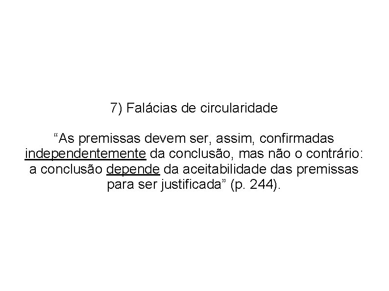 7) Falácias de circularidade “As premissas devem ser, assim, confirmadas independentemente da conclusão, mas