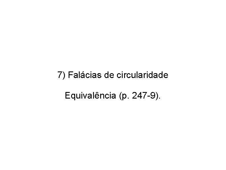 7) Falácias de circularidade Equivalência (p. 247 -9). 