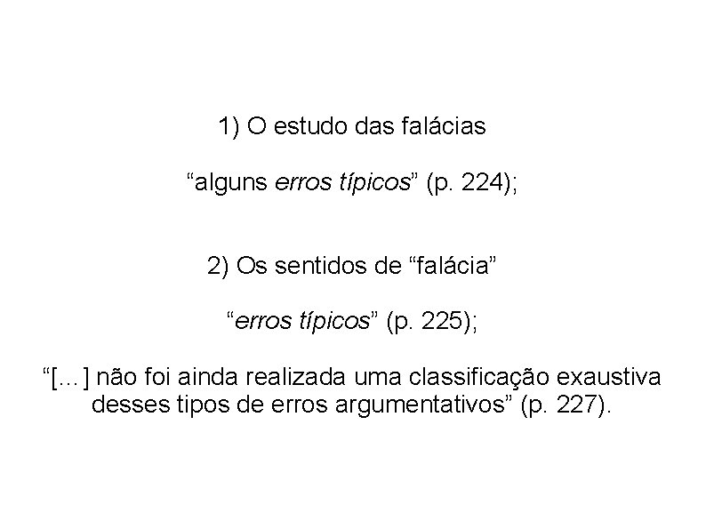 1) O estudo das falácias “alguns erros típicos” (p. 224); 2) Os sentidos de