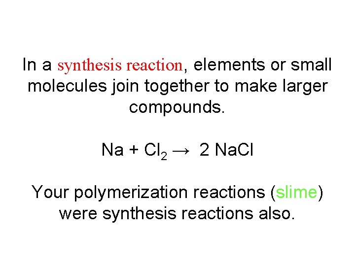 In a synthesis reaction, elements or small molecules join together to make larger compounds.