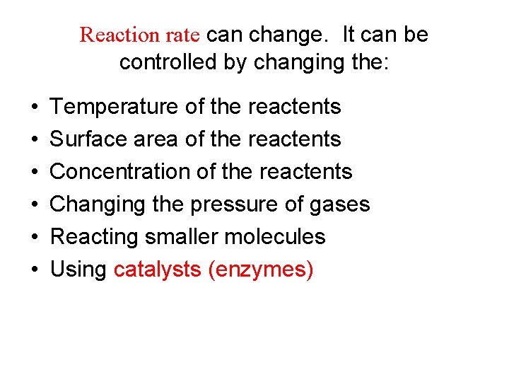 Reaction rate can change. It can be controlled by changing the: • • •