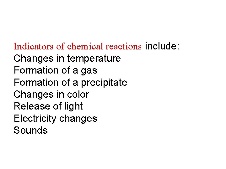 Indicators of chemical reactions include: Changes in temperature Formation of a gas Formation of