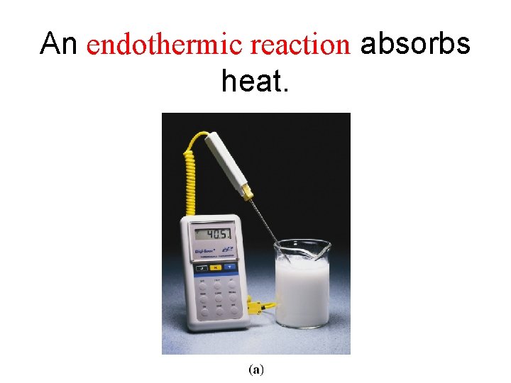 An endothermic reaction absorbs heat. 