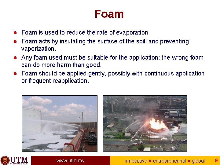 Foam ● Foam is used to reduce the rate of evaporation ● Foam acts