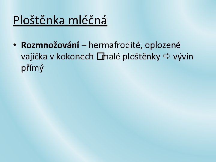 Ploštěnka mléčná • Rozmnožování – hermafrodité, oplozené vajíčka v kokonech � malé ploštěnky vývin