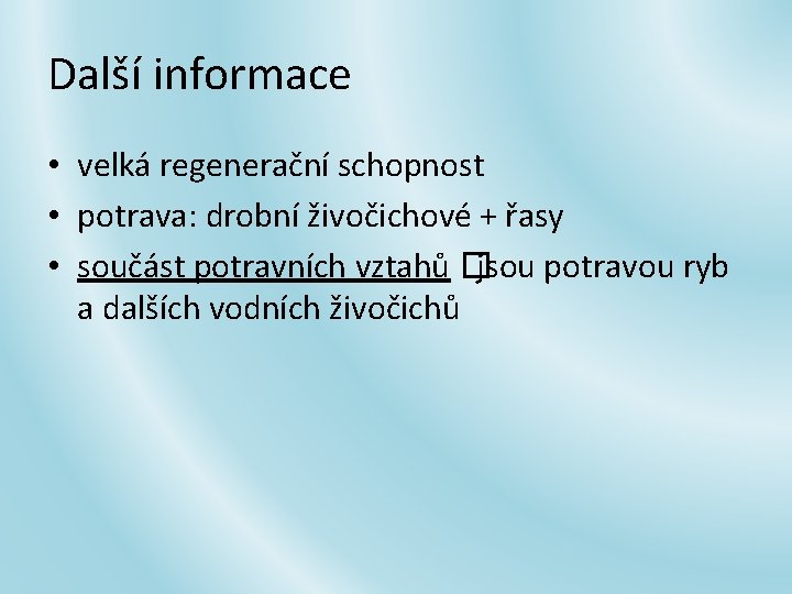 Další informace • velká regenerační schopnost • potrava: drobní živočichové + řasy • součást