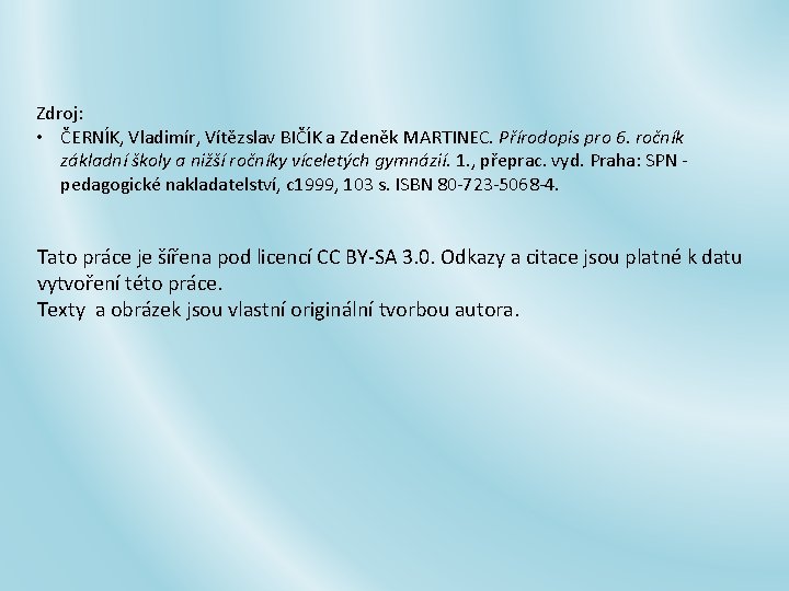 Zdroj: • ČERNÍK, Vladimír, Vítězslav BIČÍK a Zdeněk MARTINEC. Přírodopis pro 6. ročník základní