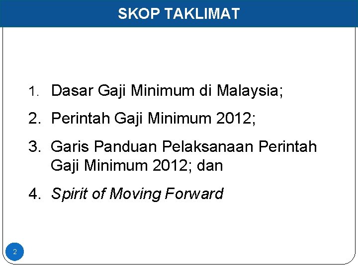 SKOP TAKLIMAT 1. Dasar Gaji Minimum di Malaysia; 2. Perintah Gaji Minimum 2012; 3.