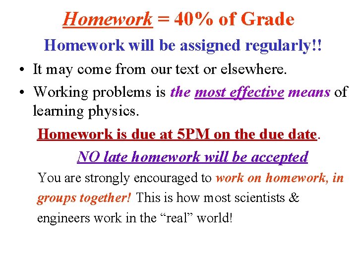 Homework = 40% of Grade Homework will be assigned regularly!! • It may come