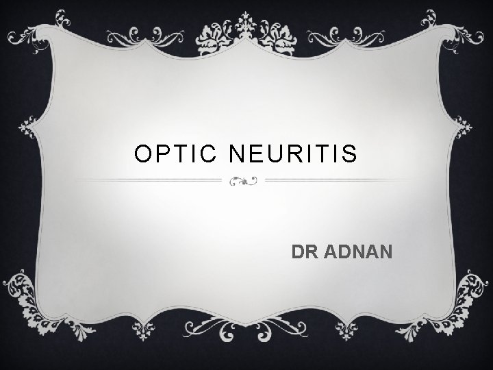 OPTIC NEURITIS DR ADNAN OPTIC NEURITIS DR ADNAN