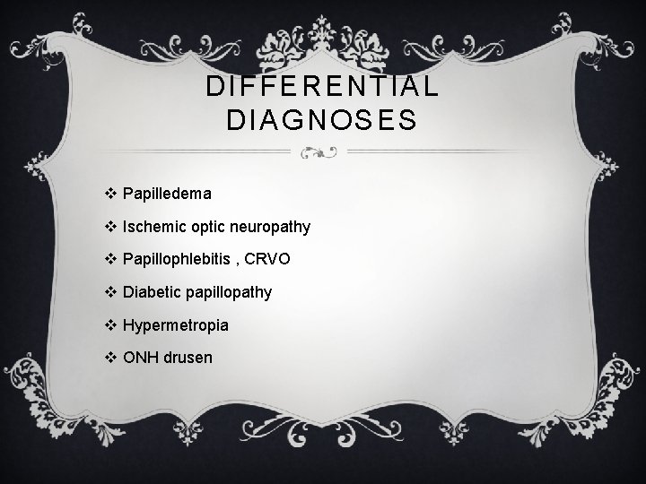 DIFFERENTIAL DIAGNOSES v Papilledema v Ischemic optic neuropathy v Papillophlebitis , CRVO v Diabetic DIFFERENTIAL DIAGNOSES v Papilledema v Ischemic optic neuropathy v Papillophlebitis , CRVO v Diabetic