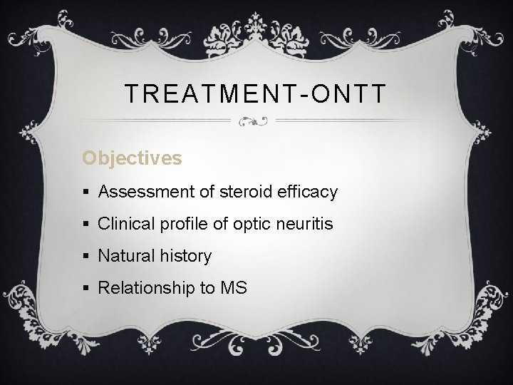 TREATMENT-ONTT Objectives § Assessment of steroid efficacy § Clinical profile of optic neuritis § TREATMENT-ONTT Objectives § Assessment of steroid efficacy § Clinical profile of optic neuritis §