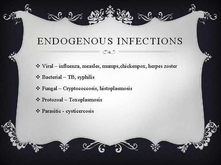 ENDOGENOUS INFECTIONS v Viral – influenza, measles, mumps, chickenpox, herpes zoster v Bacterial – ENDOGENOUS INFECTIONS v Viral – influenza, measles, mumps, chickenpox, herpes zoster v Bacterial –