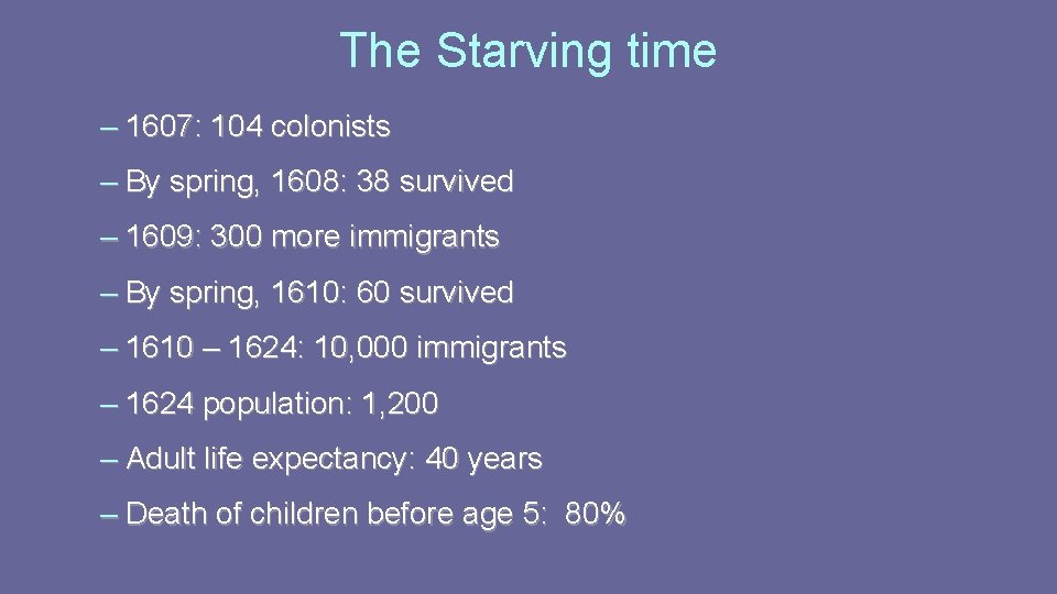The Starving time – 1607: 104 colonists – By spring, 1608: 38 survived – The Starving time – 1607: 104 colonists – By spring, 1608: 38 survived –