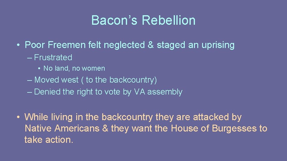 Bacon’s Rebellion • Poor Freemen felt neglected & staged an uprising – Frustrated • Bacon’s Rebellion • Poor Freemen felt neglected & staged an uprising – Frustrated •