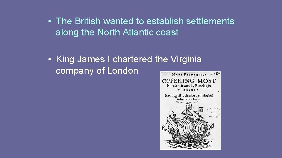 • The British wanted to establish settlements along the North Atlantic coast • • The British wanted to establish settlements along the North Atlantic coast •