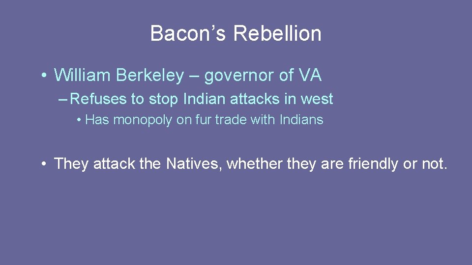 Bacon’s Rebellion • William Berkeley – governor of VA – Refuses to stop Indian Bacon’s Rebellion • William Berkeley – governor of VA – Refuses to stop Indian