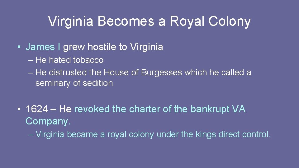 Virginia Becomes a Royal Colony • James I grew hostile to Virginia – He Virginia Becomes a Royal Colony • James I grew hostile to Virginia – He