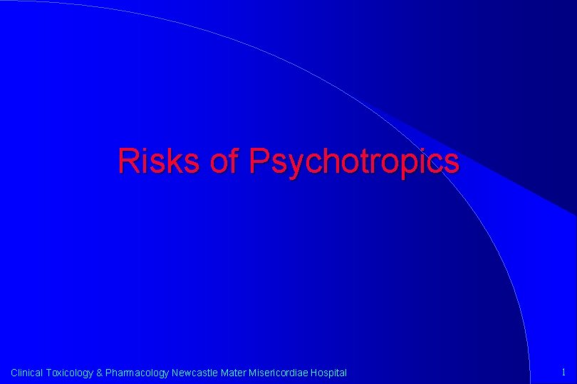 Risks of Psychotropics Clinical Toxicology & Pharmacology Newcastle Mater Misericordiae Hospital 1 