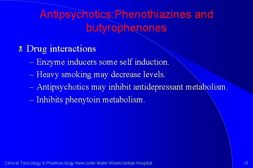 Antipsychotics: Phenothiazines and butyrophenones N Drug interactions – Enzyme inducers some self induction. –