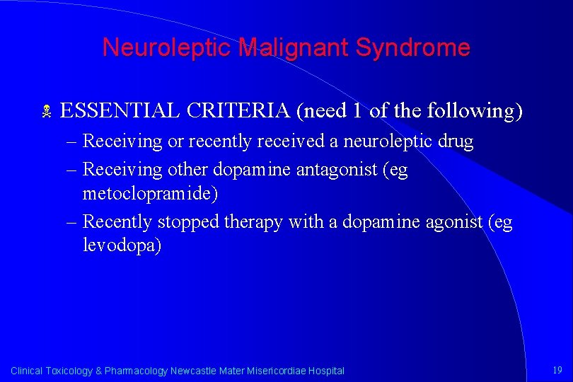 Neuroleptic Malignant Syndrome N ESSENTIAL CRITERIA (need 1 of the following) – Receiving or
