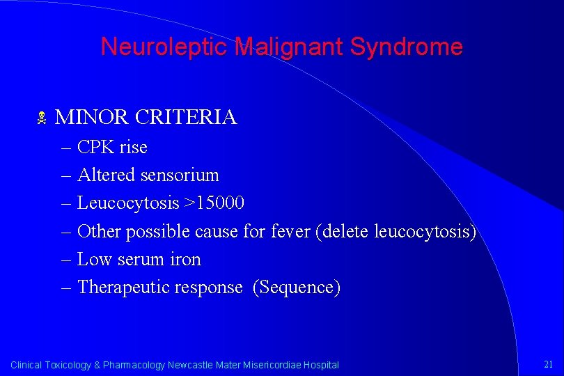 Neuroleptic Malignant Syndrome N MINOR CRITERIA – CPK rise – Altered sensorium – Leucocytosis