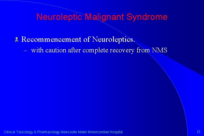 Neuroleptic Malignant Syndrome N Recommencement of Neuroleptics. – with caution after complete recovery from