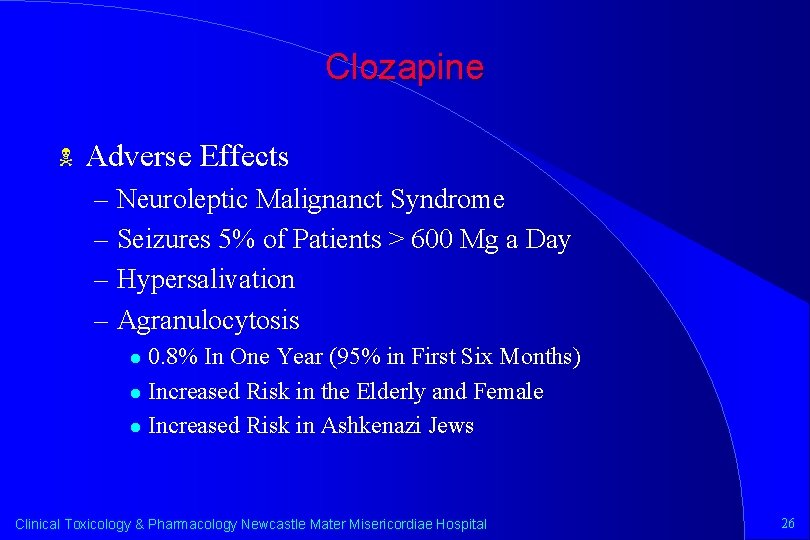 Clozapine N Adverse Effects – Neuroleptic Malignanct Syndrome – Seizures 5% of Patients >
