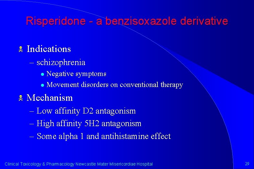 Risperidone - a benzisoxazole derivative N Indications – schizophrenia Negative symptoms l Movement disorders