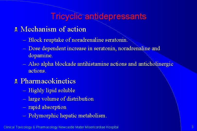 Tricyclic antidepressants N Mechanism of action – Block reuptake of noradrenaline seratonin. – Dose