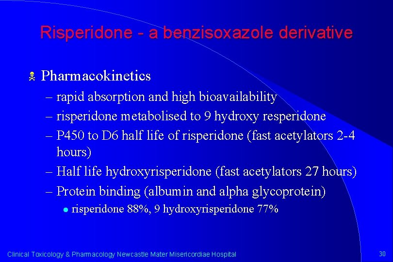 Risperidone - a benzisoxazole derivative N Pharmacokinetics – rapid absorption and high bioavailability –