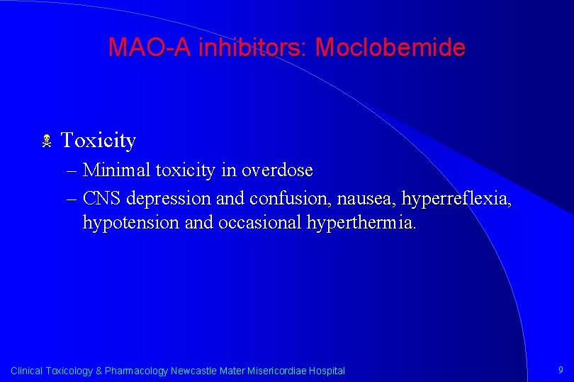MAO-A inhibitors: Moclobemide N Toxicity – Minimal toxicity in overdose – CNS depression and