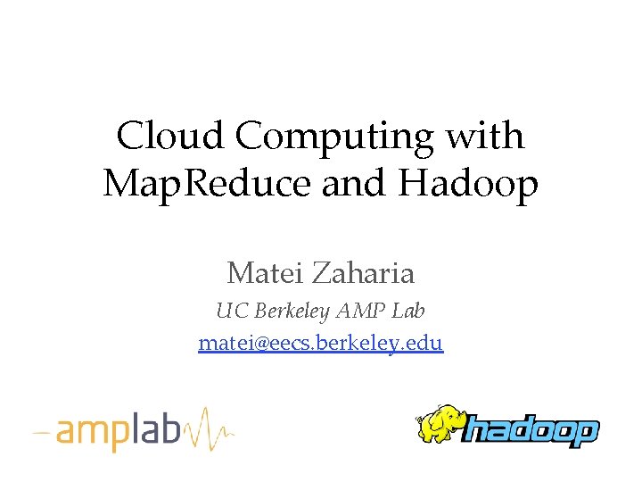 Cloud Computing with Map. Reduce and Hadoop Matei Zaharia UC Berkeley AMP Lab matei@eecs.