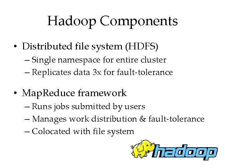 Hadoop Components • Distributed file system (HDFS) – Single namespace for entire cluster –