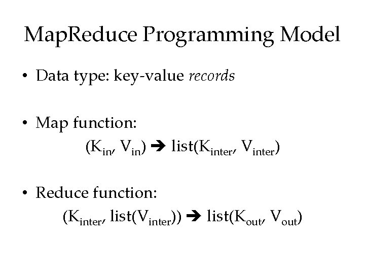 Map. Reduce Programming Model • Data type: key-value records • Map function: (Kin, Vin)