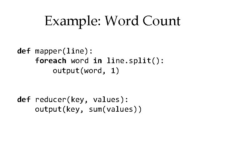 Example: Word Count def mapper(line): foreach word in line. split(): output(word, 1) def reducer(key,