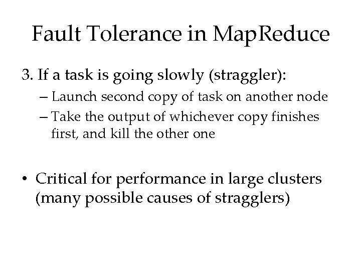 Fault Tolerance in Map. Reduce 3. If a task is going slowly (straggler): –