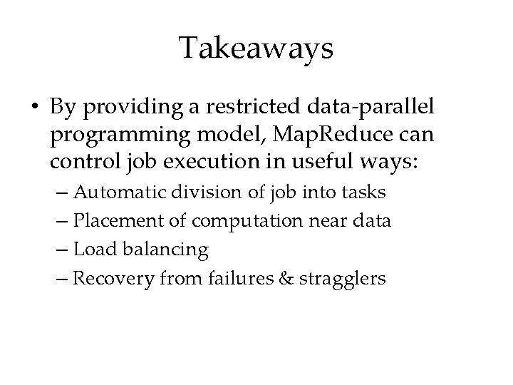 Takeaways • By providing a restricted data-parallel programming model, Map. Reduce can control job