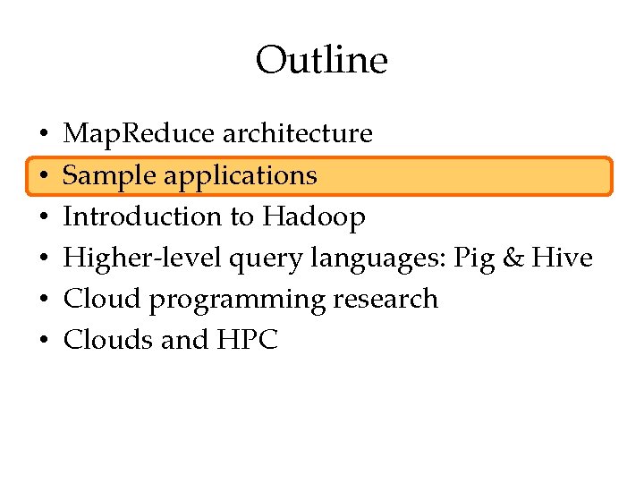 Outline • • • Map. Reduce architecture Sample applications Introduction to Hadoop Higher-level query