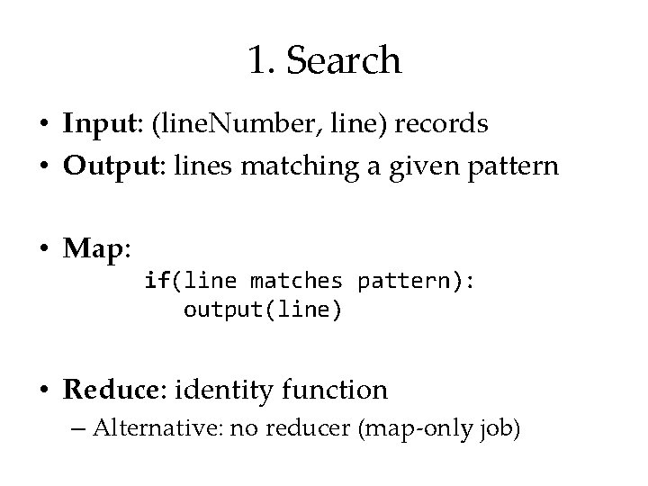 1. Search • Input: (line. Number, line) records • Output: lines matching a given