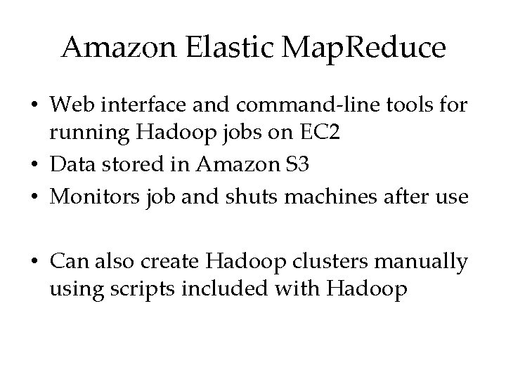 Amazon Elastic Map. Reduce • Web interface and command-line tools for running Hadoop jobs
