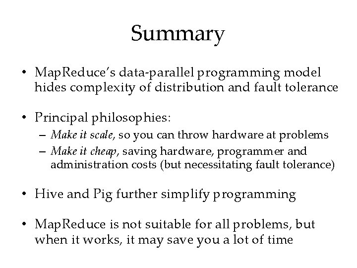 Summary • Map. Reduce’s data-parallel programming model hides complexity of distribution and fault tolerance