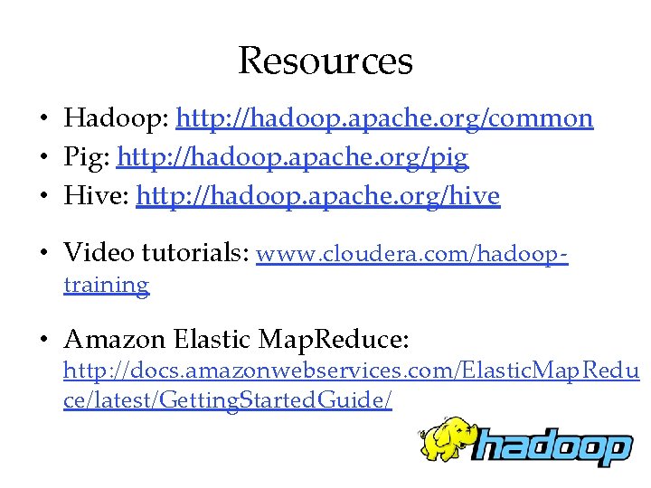 Resources • Hadoop: http: //hadoop. apache. org/common • Pig: http: //hadoop. apache. org/pig •