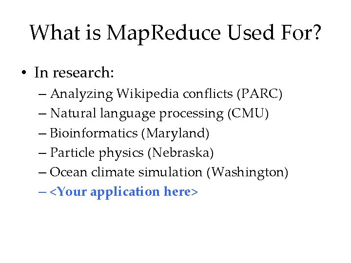 What is Map. Reduce Used For? • In research: – Analyzing Wikipedia conflicts (PARC)