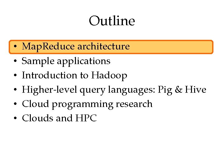 Outline • • • Map. Reduce architecture Sample applications Introduction to Hadoop Higher-level query