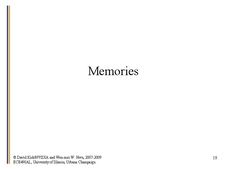 Memories © David Kirk/NVIDIA and Wen-mei W. Hwu, 2007 -2009 ECE 498 AL, University